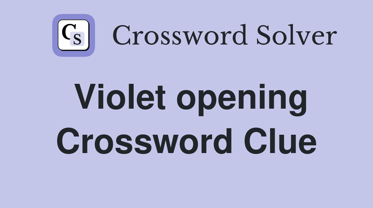 Violet opening Crossword Clue