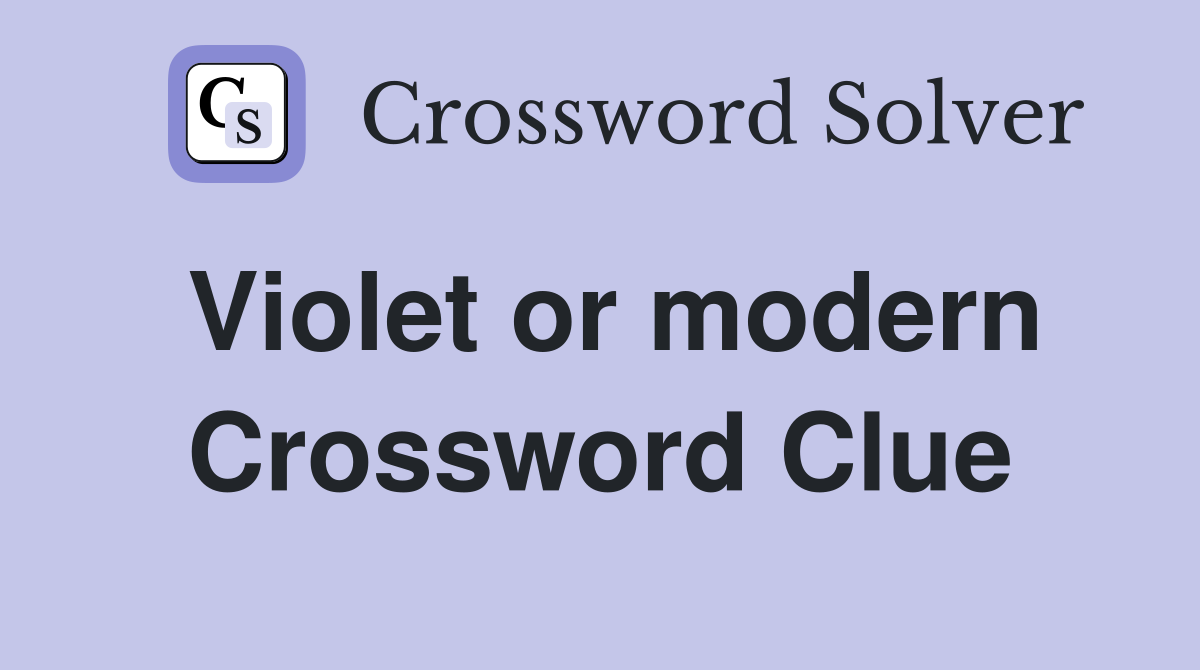 Violet or modern Crossword Clue