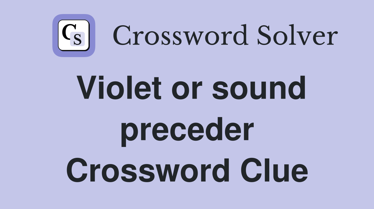 Violet or sound preceder Crossword Clue