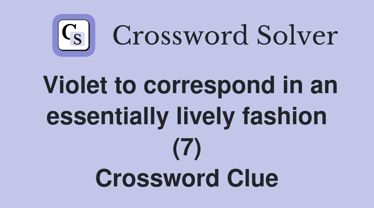 Violet to correspond in an essentially lively fashion (7) Crossword Clue