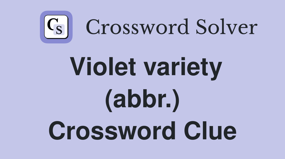 Violet variety (abbr.) Crossword Clue