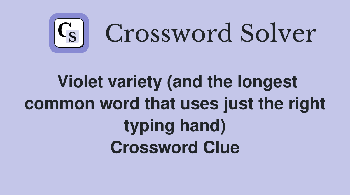 Violet variety (and the longest common word that uses just the right typing hand) Crossword Clue