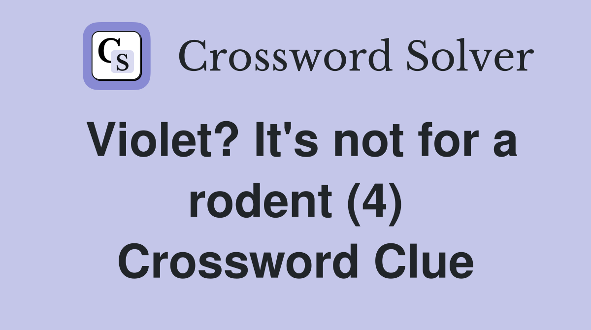 Violet? It's not for a rodent (4) Crossword Clue