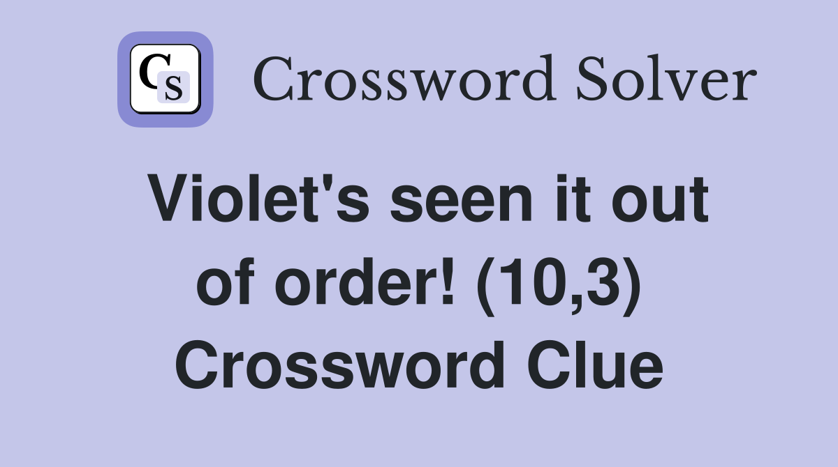 Violet's seen it out of order! (10,3) Crossword Clue