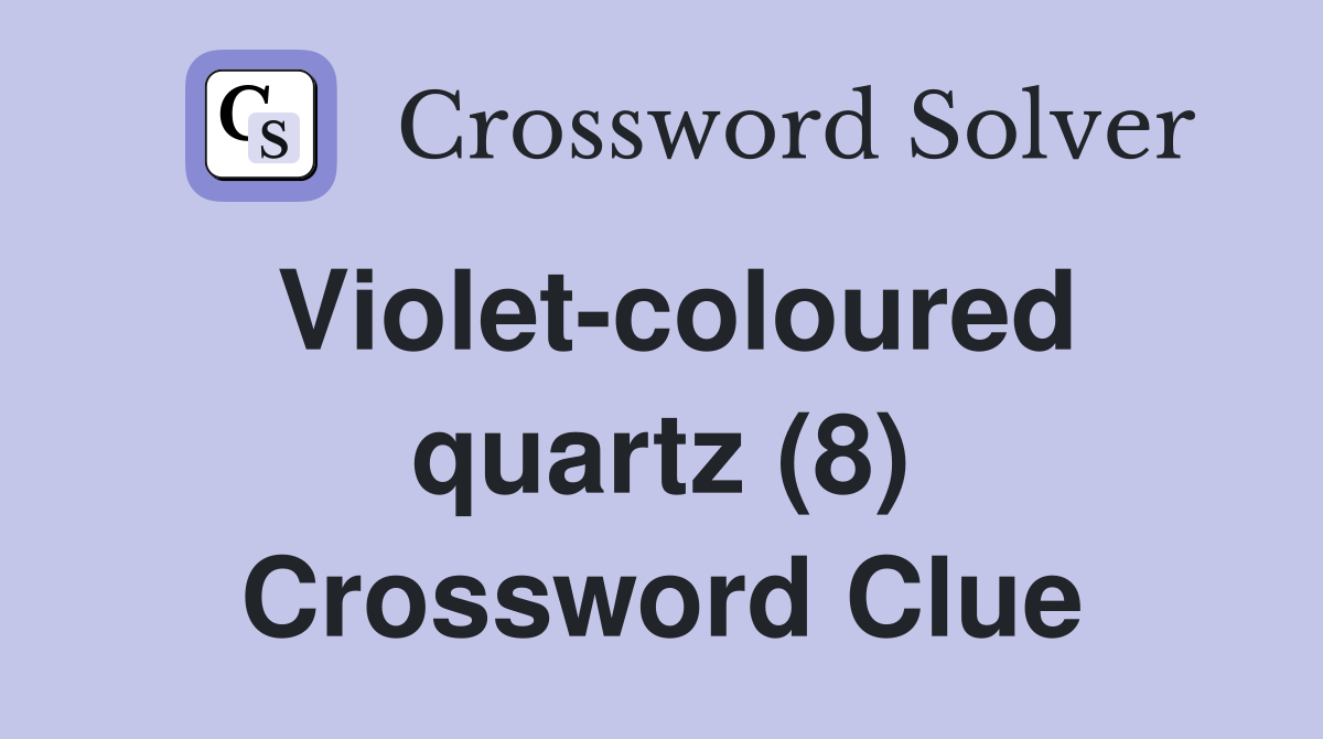 Violet-coloured quartz (8) Crossword Clue