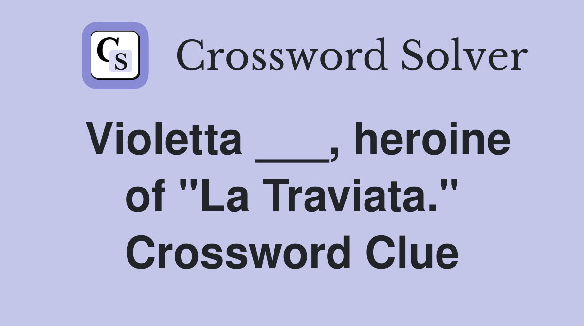 Violetta ___, heroine of "La Traviata." Crossword Clue