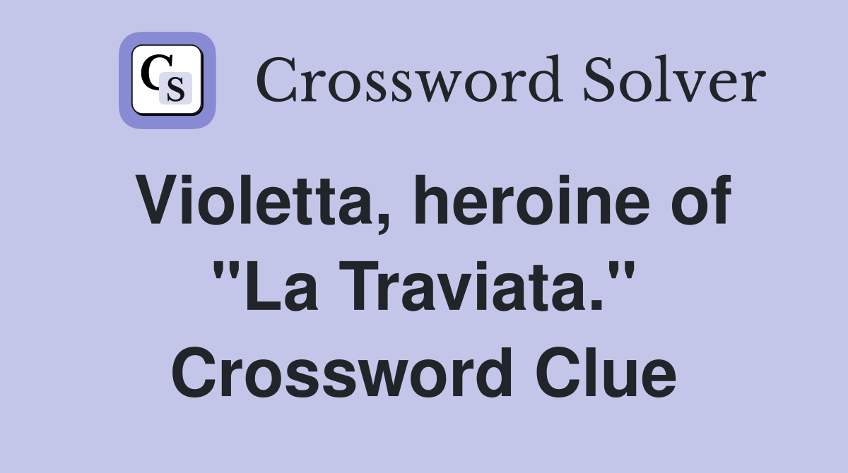 Violetta, heroine of "La Traviata." Crossword Clue