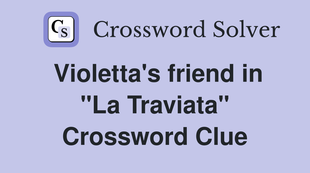 Violetta's friend in "La Traviata" Crossword Clue