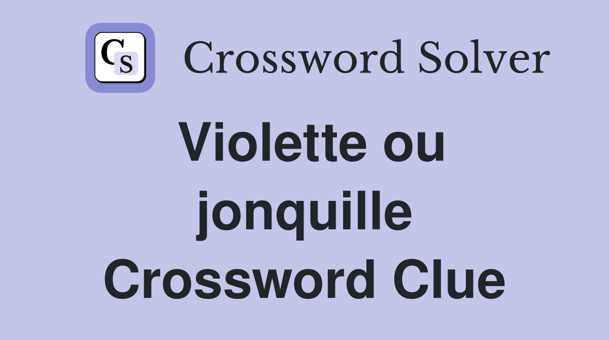 Violette ou jonquille Crossword Clue
