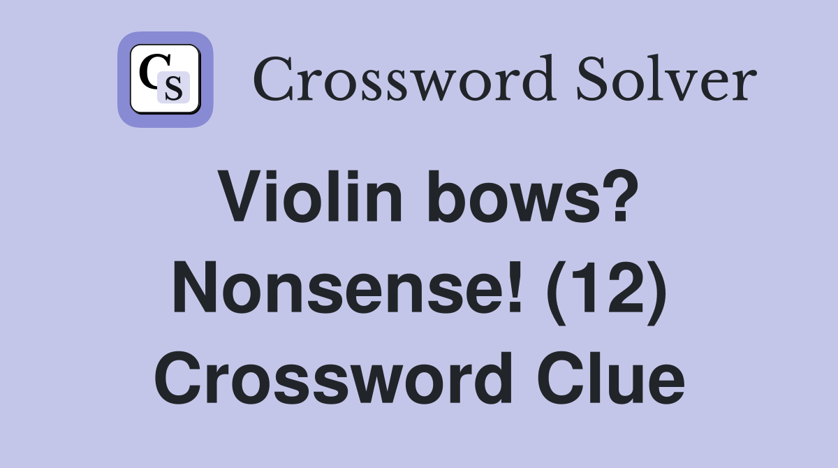 Violin bows? Nonsense! (12) Crossword Clue