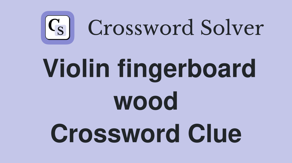 Violin fingerboard wood Crossword Clue