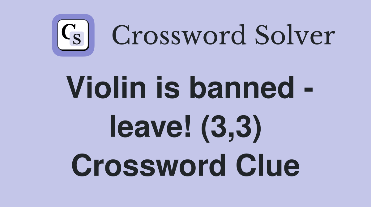 Violin is banned - leave! (3,3) Crossword Clue