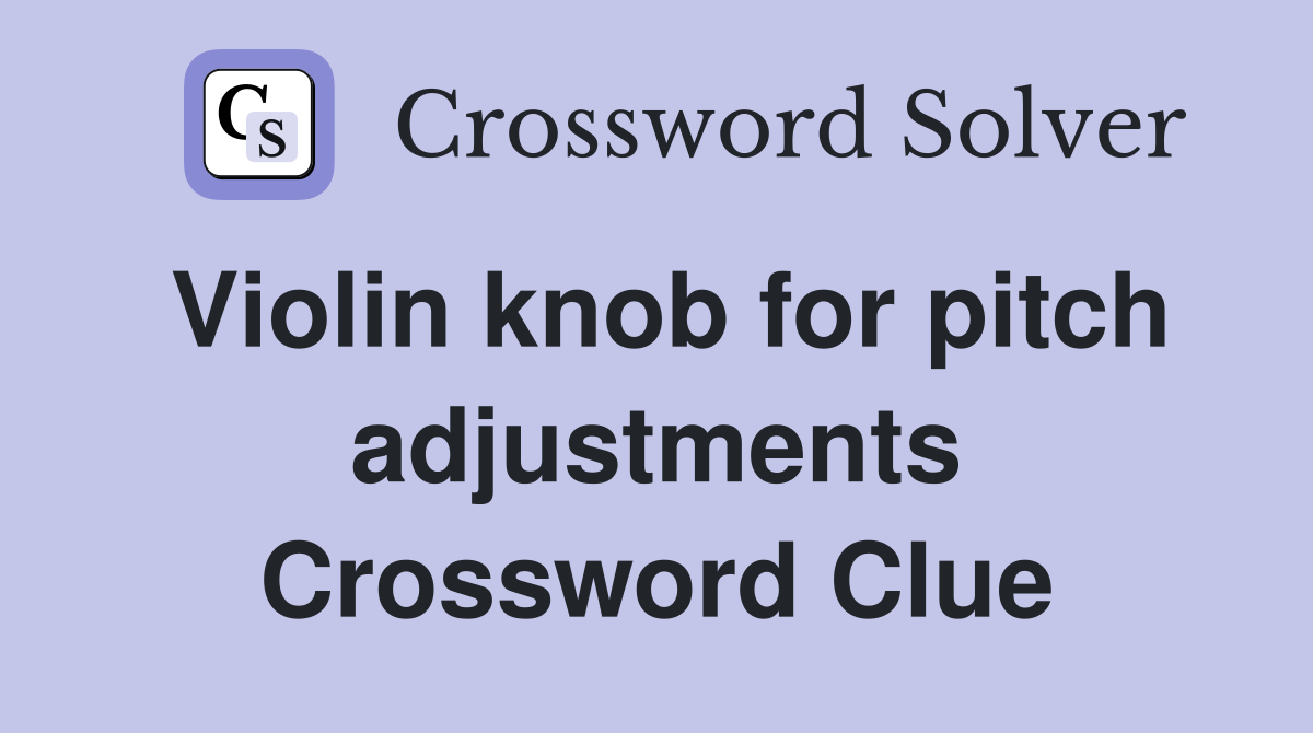 Violin knob for pitch adjustments Crossword Clue