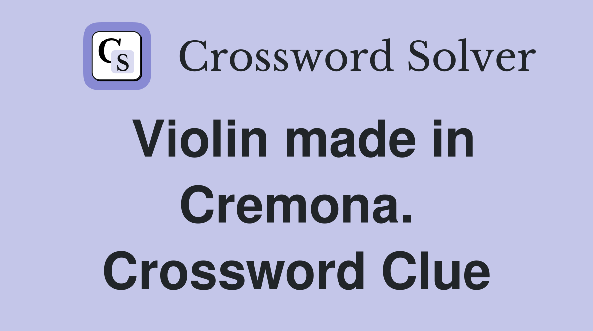Violin made in Cremona. Crossword Clue