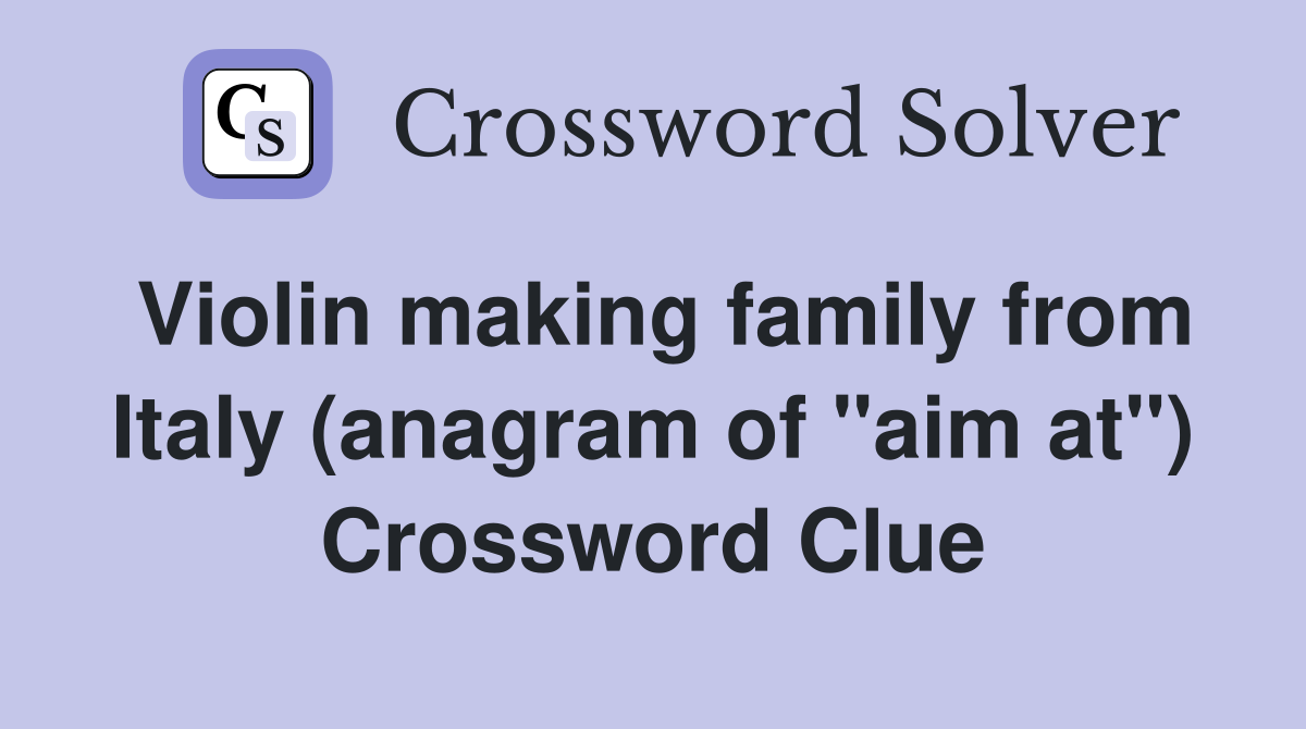 Violin making family from Italy (anagram of "aim at") Crossword Clue