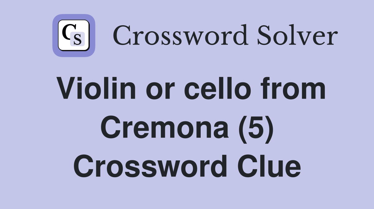 Violin or cello from Cremona (5) Crossword Clue