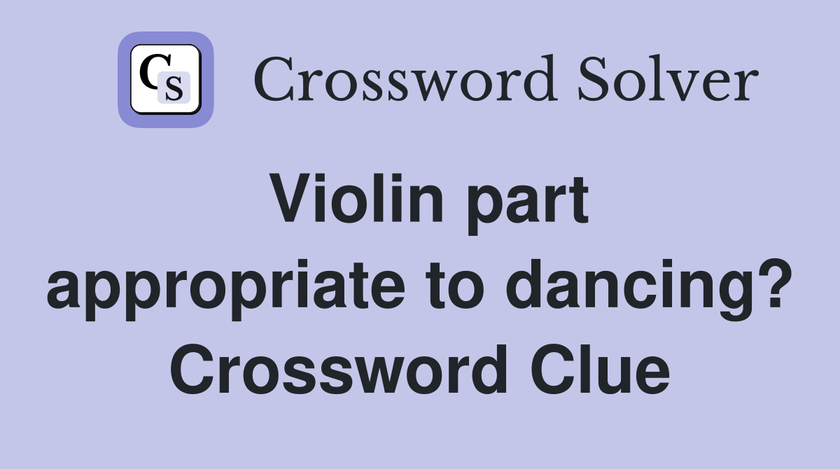 Violin part appropriate to dancing? Crossword Clue