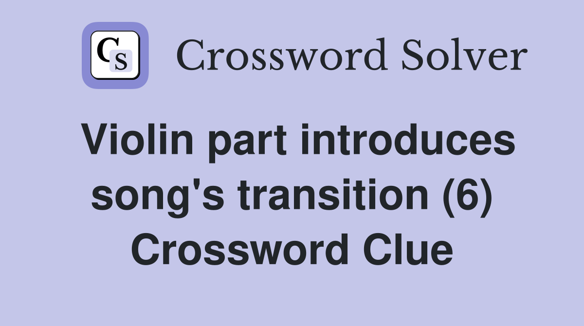 Violin part introduces song's transition (6) Crossword Clue