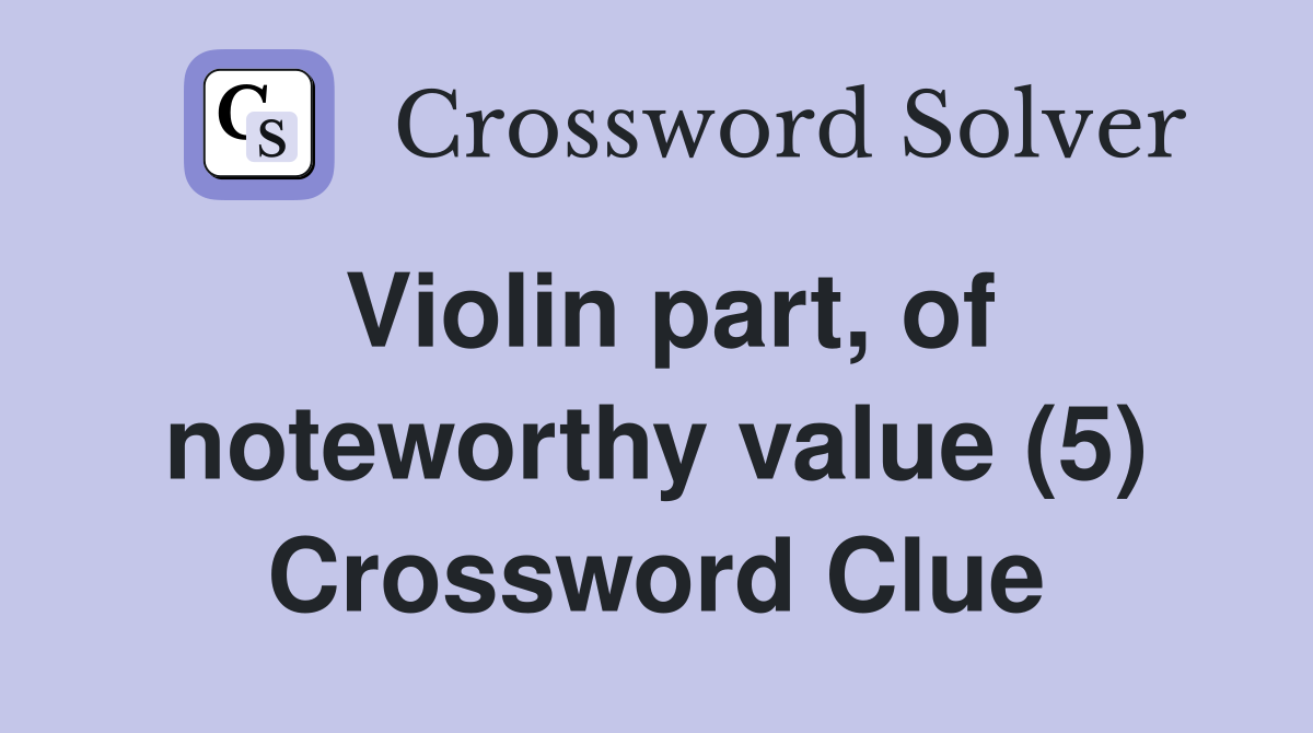 Violin part, of noteworthy value (5) Crossword Clue