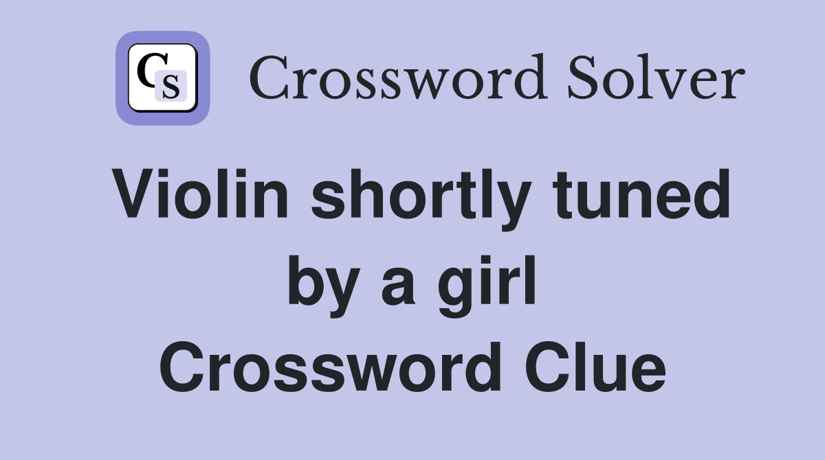Violin shortly tuned by a girl Crossword Clue