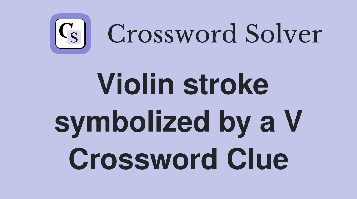 Violin stroke symbolized by a V Crossword Clue
