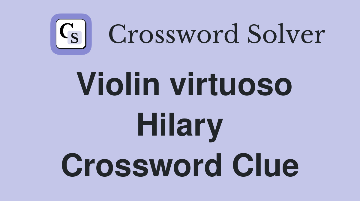 Violin virtuoso Hilary Crossword Clue