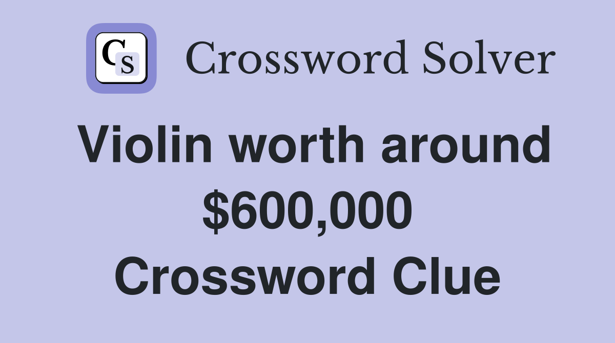 Violin worth around $600,000 Crossword Clue