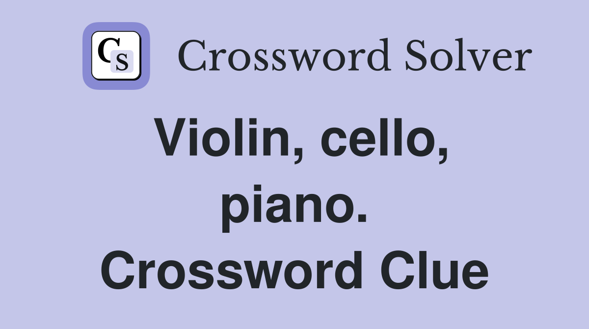 Violin, cello, piano. Crossword Clue