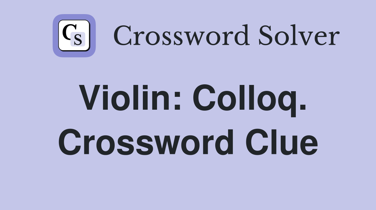 Violin: Colloq. Crossword Clue