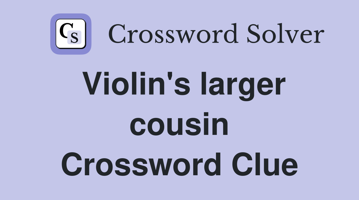 Violin's larger cousin Crossword Clue