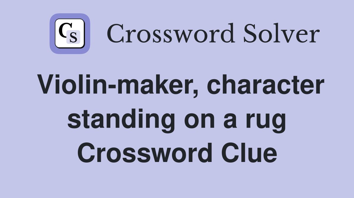 Violin-maker, character standing on a rug Crossword Clue