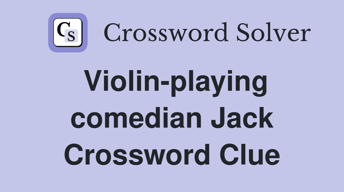 Violin-playing comedian Jack Crossword Clue