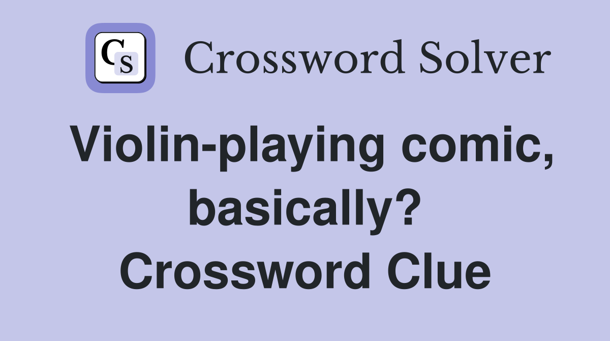 Violin-playing comic, basically? Crossword Clue