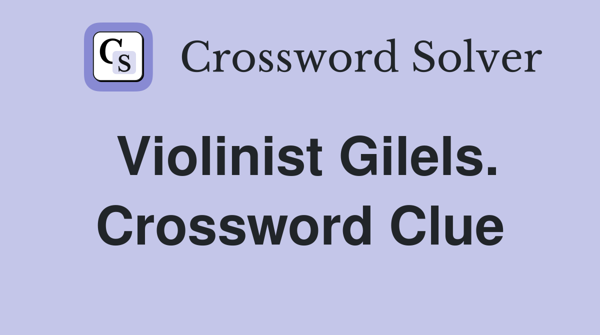 Violinist Gilels. Crossword Clue
