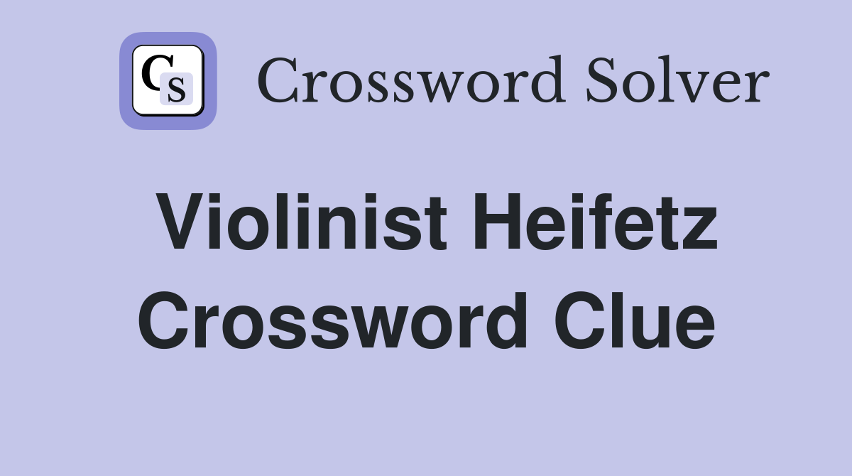 Violinist Heifetz Crossword Clue