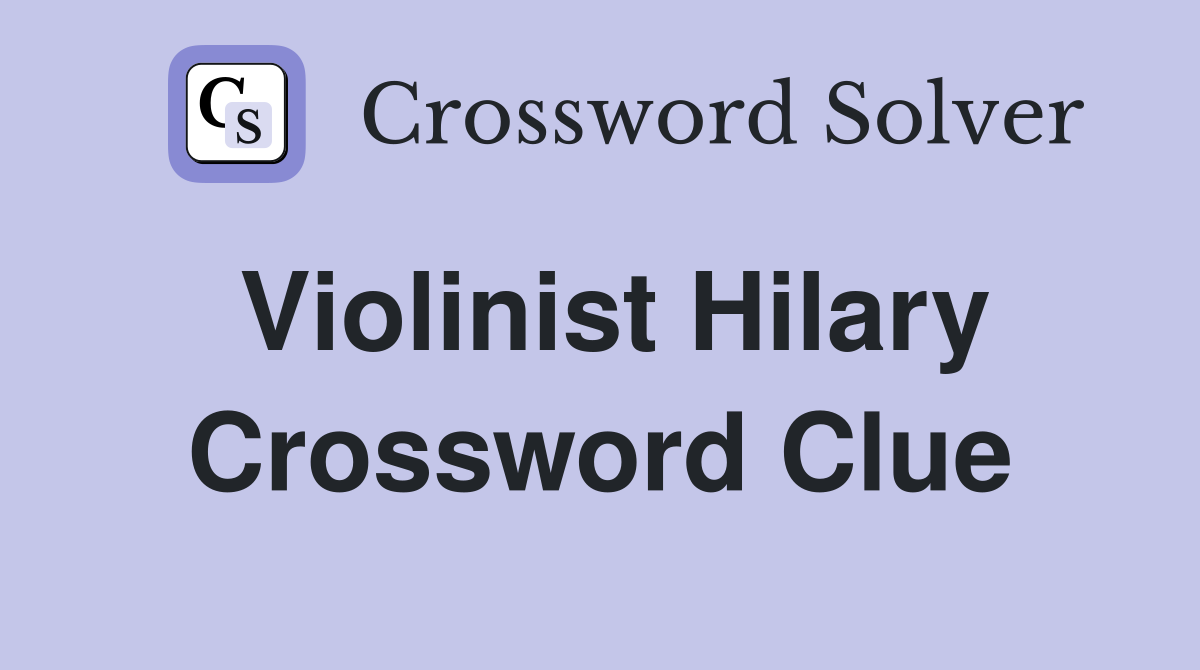 Violinist Hilary Crossword Clue
