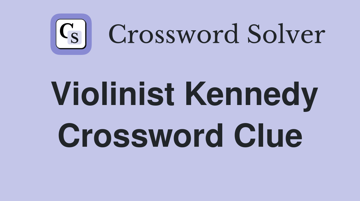 Violinist Kennedy Crossword Clue