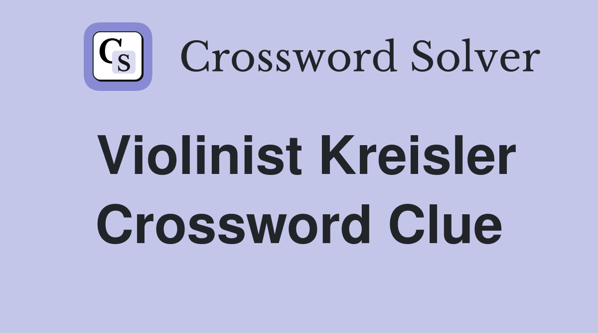 Violinist Kreisler Crossword Clue