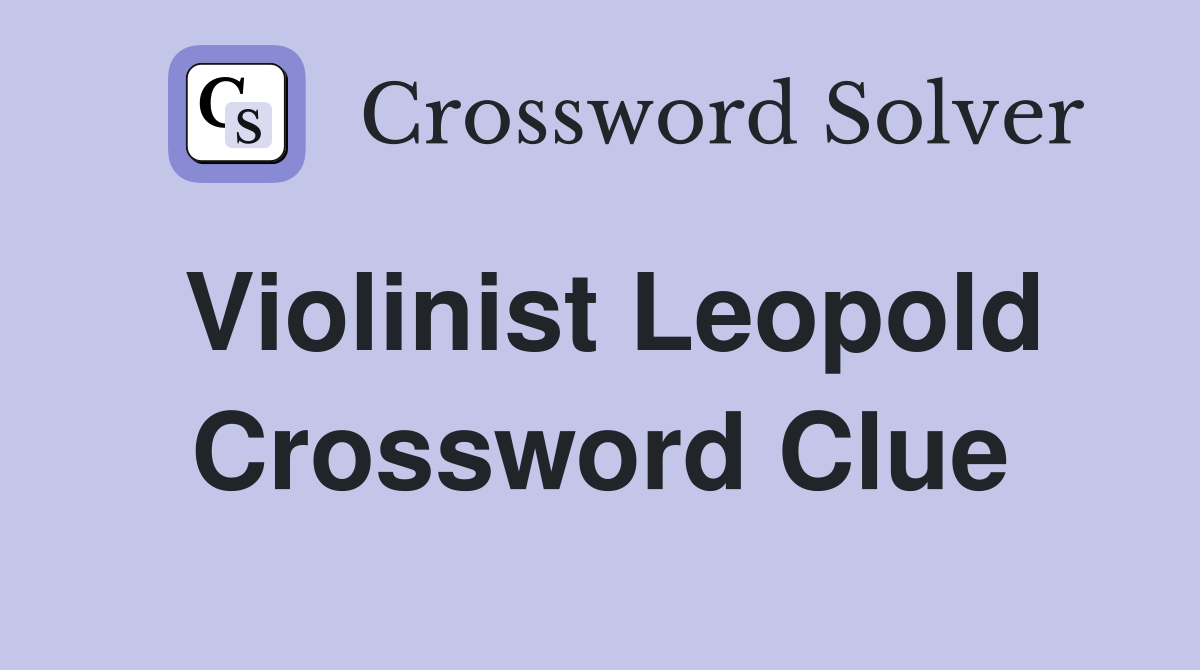 Violinist Leopold Crossword Clue