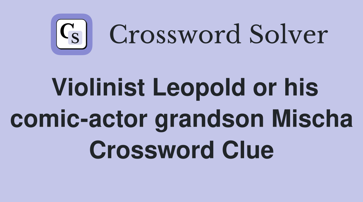 Violinist Leopold or his comic-actor grandson Mischa Crossword Clue