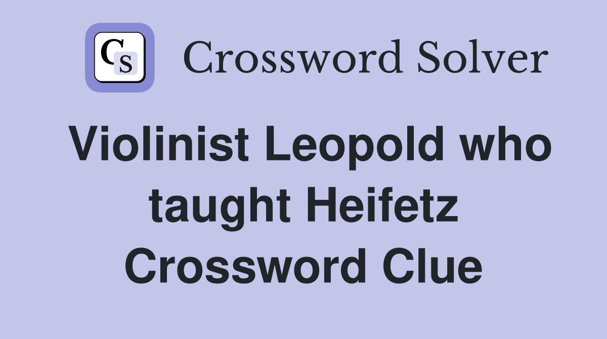 Violinist Leopold who taught Heifetz Crossword Clue