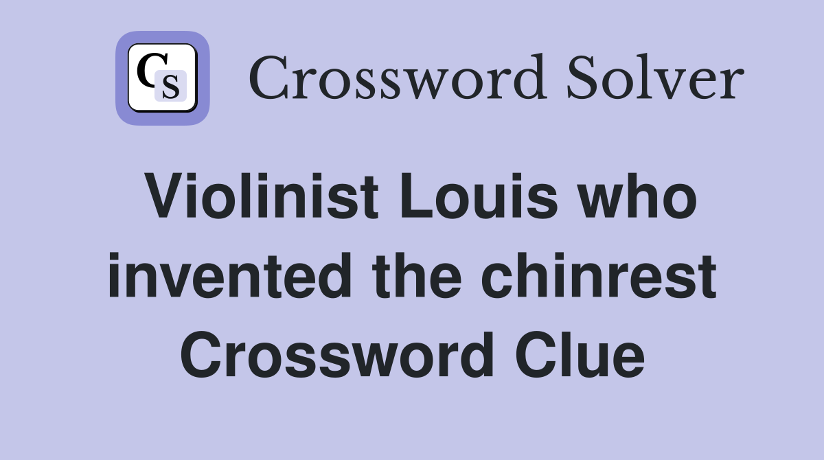 Violinist Louis who invented the chinrest Crossword Clue