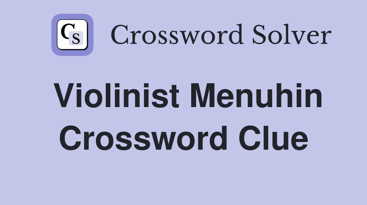 Violinist Menuhin Crossword Clue