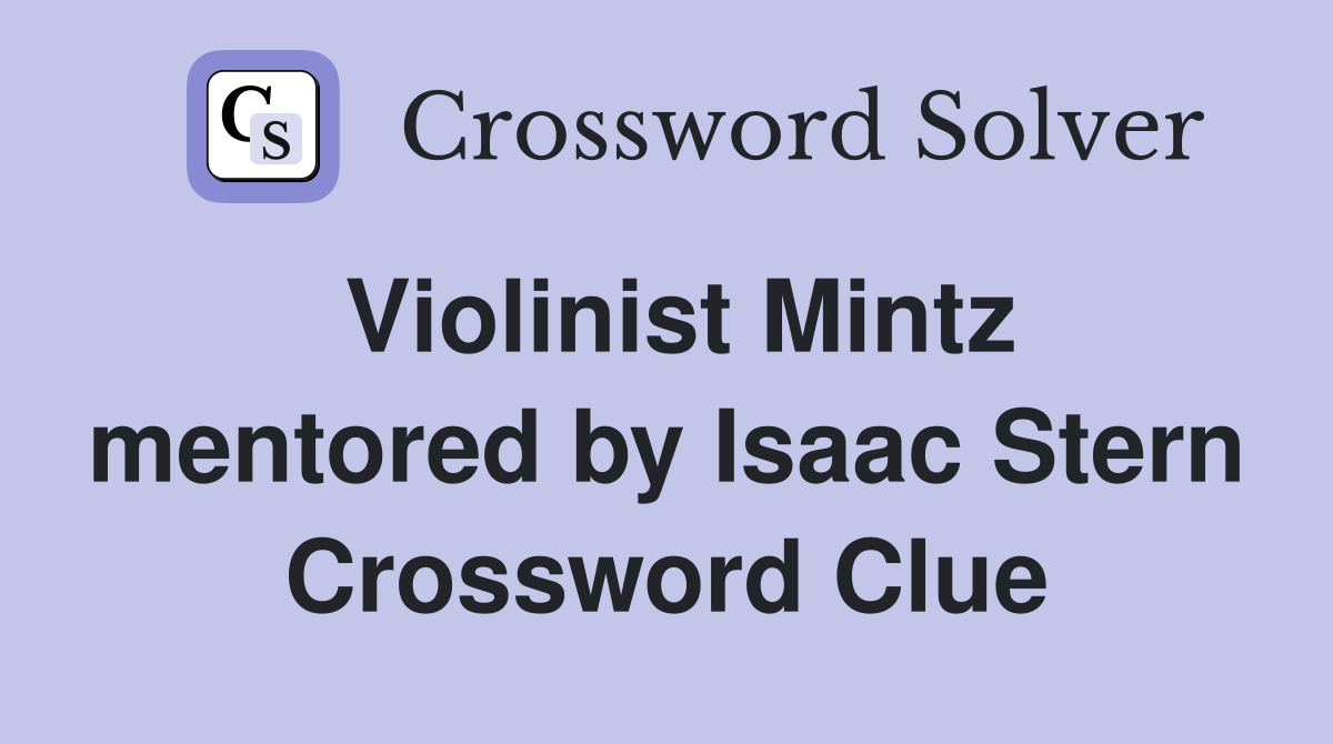 Violinist Mintz mentored by Isaac Stern Crossword Clue