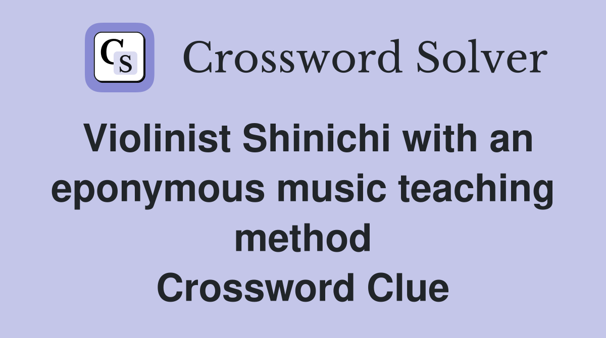 Violinist Shinichi with an eponymous music teaching method Crossword Clue