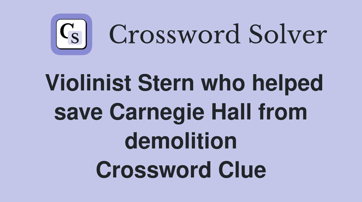 Violinist Stern who helped save Carnegie Hall from demolition Crossword Clue