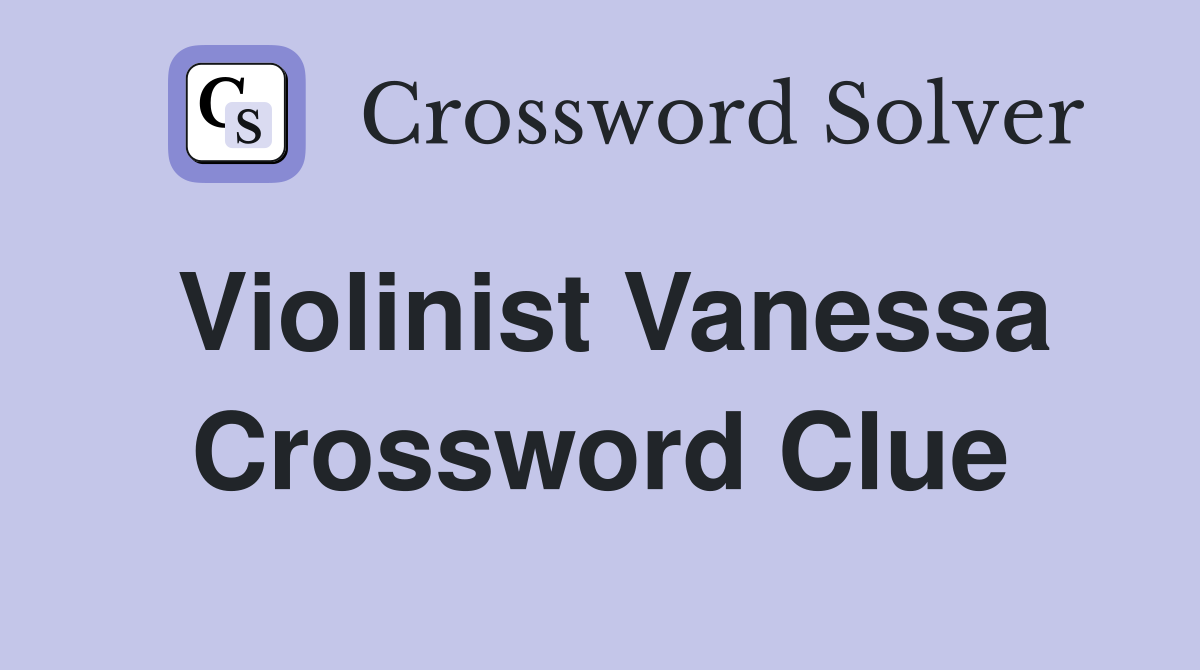 Violinist Vanessa Crossword Clue
