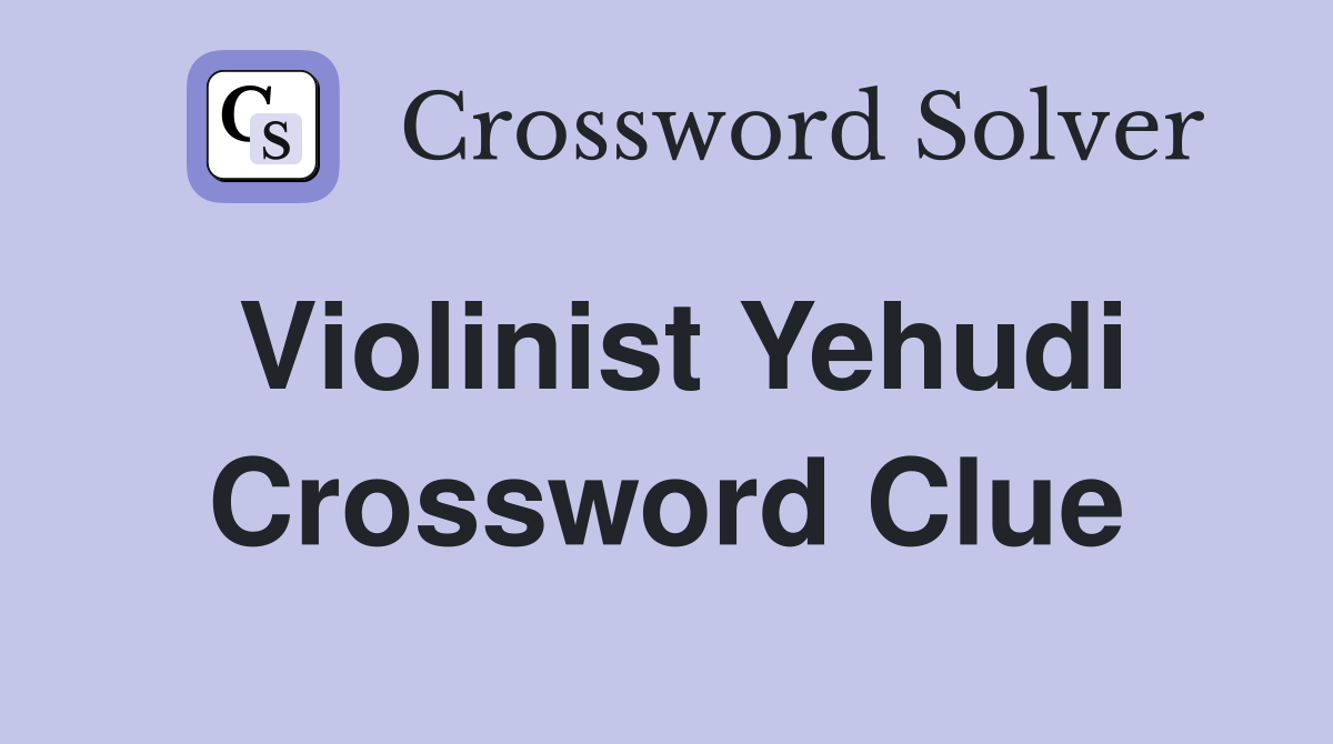 Violinist Yehudi Crossword Clue