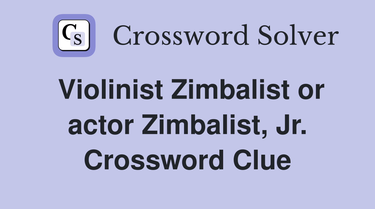 Violinist Zimbalist or actor Zimbalist, Jr. Crossword Clue