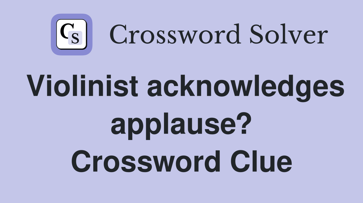 Violinist acknowledges applause? Crossword Clue